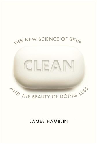 Clean: The New Science of Skin and the Beauty of Doing Less