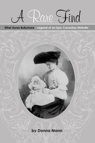 Cover image for A Rare Find: Ethel Ayres Bullymore- Legend of an Epic Canadian Midwife