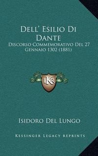 Cover image for Dell' Esilio Di Dante: Discorso Commemorativo del 27 Gennaio 1302 (1881)