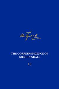 Cover image for The Correspondence of John Tyndall, Volume 13: The Correspondence, June 1872-September 1873