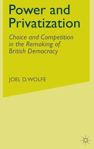 Cover image for Power and Privatization: Choice and Competition in the Remaking of British Democracy