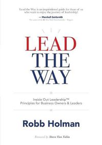 Cover image for Lead the Way: Inside Out Leadership(tm) Principles for Business Owners & Leaders