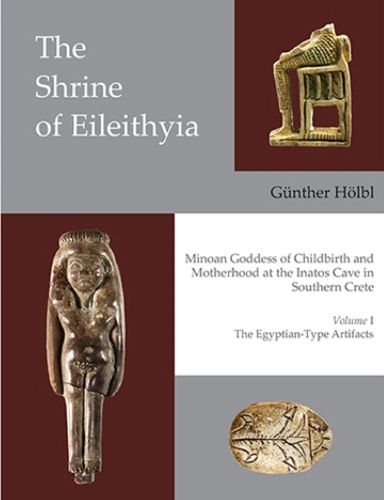 Cover image for The Shrine of Eileithyia, Minoan Goddess of Childbirth and Motherhood, at the Inatos Cave in Southern Crete: Volume I: The Egyptian-Type Artifacts