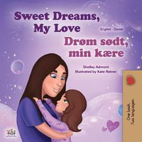 Cover image for Sweet Dreams, My Love (English Danish Bilingual Book for Kids)