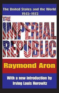 Cover image for The Imperial Republic: The United States and the World 1945-1973