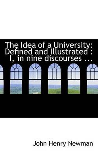 Cover image for The Idea of a University: Defined and Illustrated : I, in Nine Discourses ...