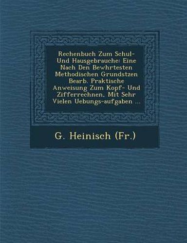 Cover image for Rechenbuch Zum Schul- Und Hausgebrauche: Eine Nach Den Bew Hrtesten Methodischen Grunds Tzen Bearb. Praktische Anweisung Zum Kopf- Und Zifferrechnen, Mit Sehr Vielen Uebungs-Aufgaben ...
