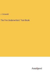 Cover image for The Fire Underwriters' Text-Book