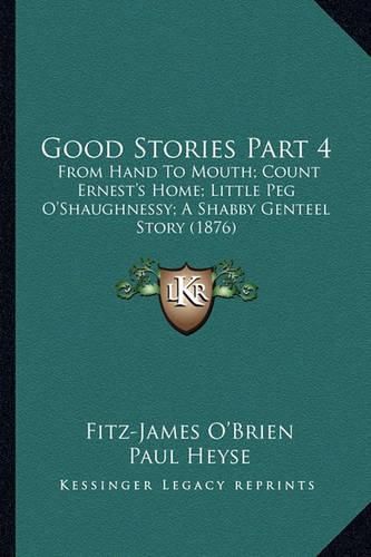 Good Stories Part 4 Good Stories Part 4: From Hand to Mouth; Count Ernest's Home; Little Peg O'Shaughfrom Hand to Mouth; Count Ernest's Home; Little Peg O'Shaughnessy; A Shabby Genteel Story (1876) Nessy; A Shabby Genteel Story (1876)