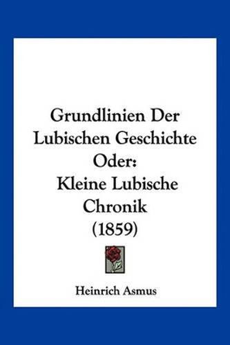 Cover image for Grundlinien Der Lubischen Geschichte Oder: Kleine Lubische Chronik (1859)