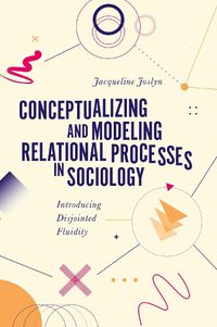 Cover image for Conceptualizing and Modeling Relational Processes in Sociology: Introducing Disjointed Fluidity