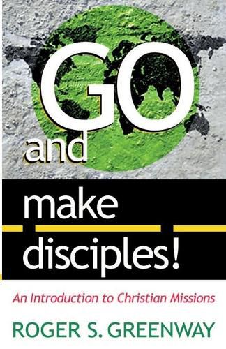 Cover image for Go and Make Disciples!: An Introduction to Christian Missions