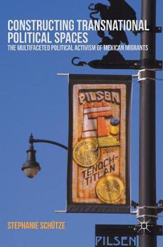 Cover image for Constructing Transnational Political Spaces: The Multifaceted Political Activism of Mexican Migrants