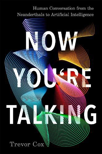 Cover image for Now You're Talking: Human Conversation from the Neanderthals to Artificial Intelligence