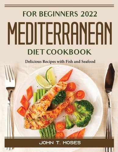 Cover image for For Beginners 2022 Mediterranean Diet Cookbook: Delicious Recipes with Fish and Seafood