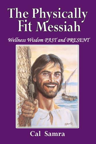 Cover image for The Physically Fit Messiah: Wellness Wisdom PAST and PRESENT