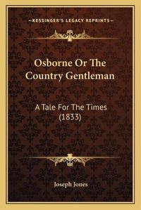 Cover image for Osborne or the Country Gentleman: A Tale for the Times (1833)