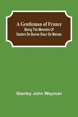 Cover image for A Gentleman of France: Being the Memoirs of Gaston de Bonne Sieur de Marsac