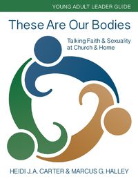 Cover image for These Are Our Bodies: Young Adult Leader Guide: Talking Faith & Sexuality at Church & Home