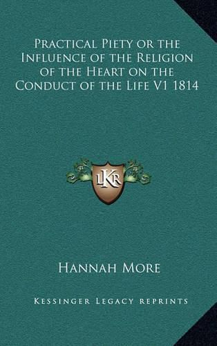 Cover image for Practical Piety or the Influence of the Religion of the Heart on the Conduct of the Life V1 1814