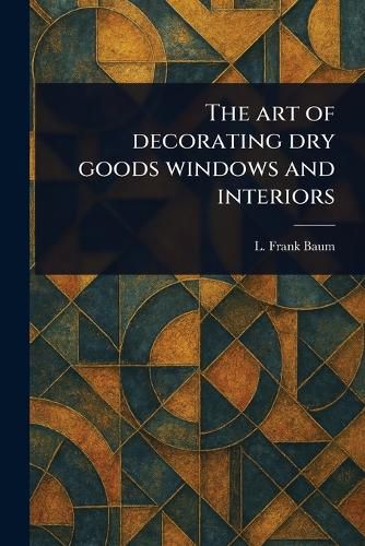 Cover image for The Art of Decorating Dry Goods Windows and Interiors