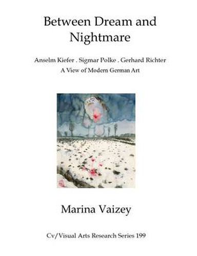 Between Dream and Nightmare: Anselm Kiefer, Sigmar Polke, Gerhard Richter: A View of Modern German Art