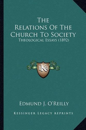 Cover image for The Relations of the Church to Society the Relations of the Church to Society: Theological Essays (1892) Theological Essays (1892)