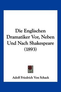 Cover image for Die Englischen Dramatiker VOR, Neben Und Nach Shakespeare (1893)