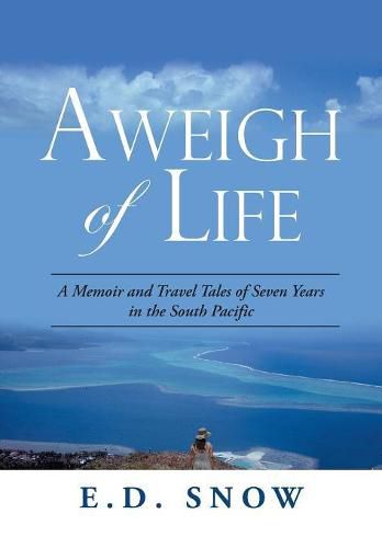 Cover image for Aweigh of Life: A Memoir and Travel Tales of Seven Years in the South Pacific