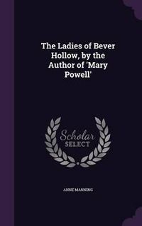 Cover image for The Ladies of Bever Hollow, by the Author of 'Mary Powell