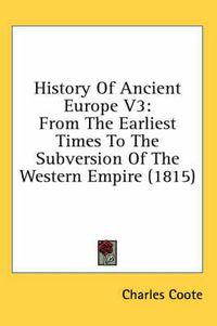 Cover image for History of Ancient Europe V3: From the Earliest Times to the Subversion of the Western Empire (1815)