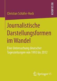 Cover image for Journalistische Darstellungsformen Im Wandel: Eine Untersuchung Deutscher Tageszeitungen Von 1992 Bis 2012