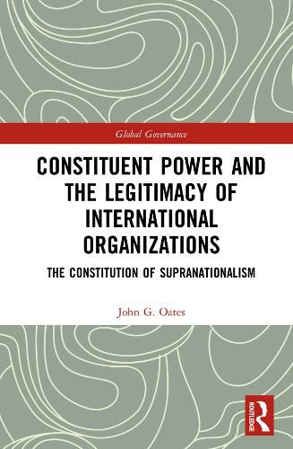 Cover image for Constituent Power and the Legitimacy of International Organizations: The Constitution of Supranationalism