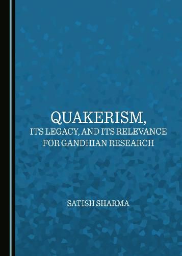 Cover image for Quakerism, Its Legacy, and Its Relevance for Gandhian Research