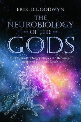 Cover image for The Neurobiology of the Gods: How Brain Physiology Shapes the Recurrent Imagery of Myth and Dreams