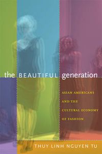 Cover image for The Beautiful Generation: Asian Americans and the Cultural Economy of Fashion