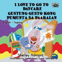 Cover image for I Love to Go to Daycare: English Tagalog Bilingual Edition