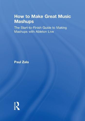 How to Make Great Music Mashups: The Start-to-Finish Guide to Making Mashups with Ableton Live