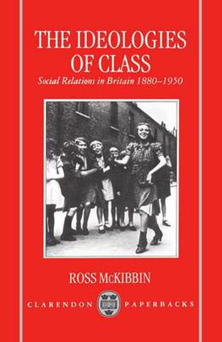 Cover image for The Ideologies of Class: Social Relations in Britain 1880-1950