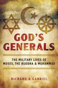 Cover image for God's Generals: The Military Lives of Moses, the Buddha, and Muhammad