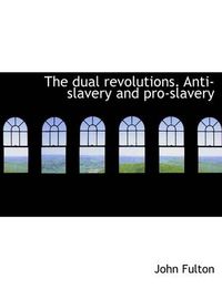 Cover image for The Dual Revolutions. Anti-slavery and Pro-slavery