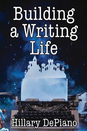 Building a Writing Life: Start a Writing Habit, Make Time to Write, Discover Your Process and Commit to Your Writing Dreams