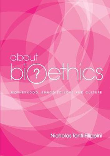 Cover image for About Bioethics - Volume 4: Motherhood, Embodied Love and Culture