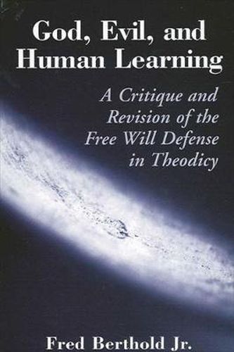 Cover image for God, Evil, and Human Learning: A Critique and Revision of the Free Will Defense in Theodicy