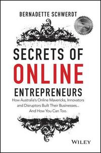 Cover image for Secrets of Online Entrepreneurs: How Australia's Online Mavericks, Innovators and Disruptors Built Their Businesses ... And How You Can Too