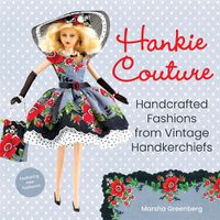 Cover image for Hankie Couture (Revised): Hand-Crafted Fashions from Vintage Handkerchiefs (Featuring New Patterns!)