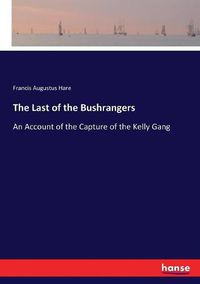 Cover image for The Last of the Bushrangers: An Account of the Capture of the Kelly Gang