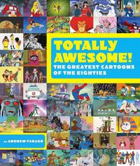 Cover image for Totally Awesome: The Greatest Cartoons of the Eighties