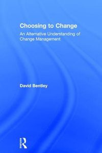 Cover image for Choosing to Change: An Alternative Understanding of Change Management