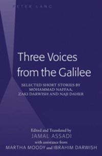 Cover image for Three Voices from the Galilee: Selected Short Stories by Mohammad Naffaa, Zaki Darwish and Naji Daher / Edited and translated by Jamal Assadi with assistance from Martha Moody and Ibrahim Darwish